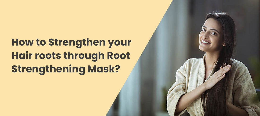 How to strengthen your Hair roots through Root Strengthening Mask?