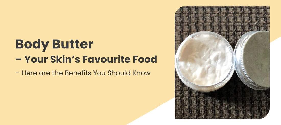 Body Butter – Your Skin’s Favorite Food – Here are the Benefits You Should Know